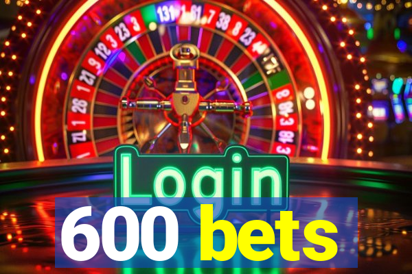 600 bets